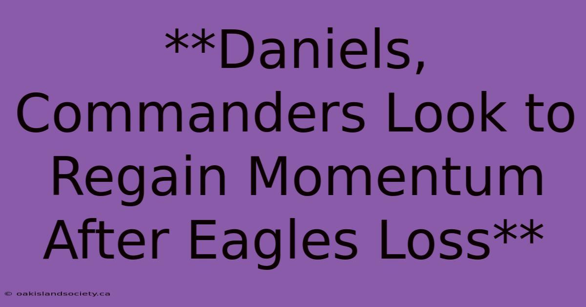 **Daniels, Commanders Look To Regain Momentum After Eagles Loss** 