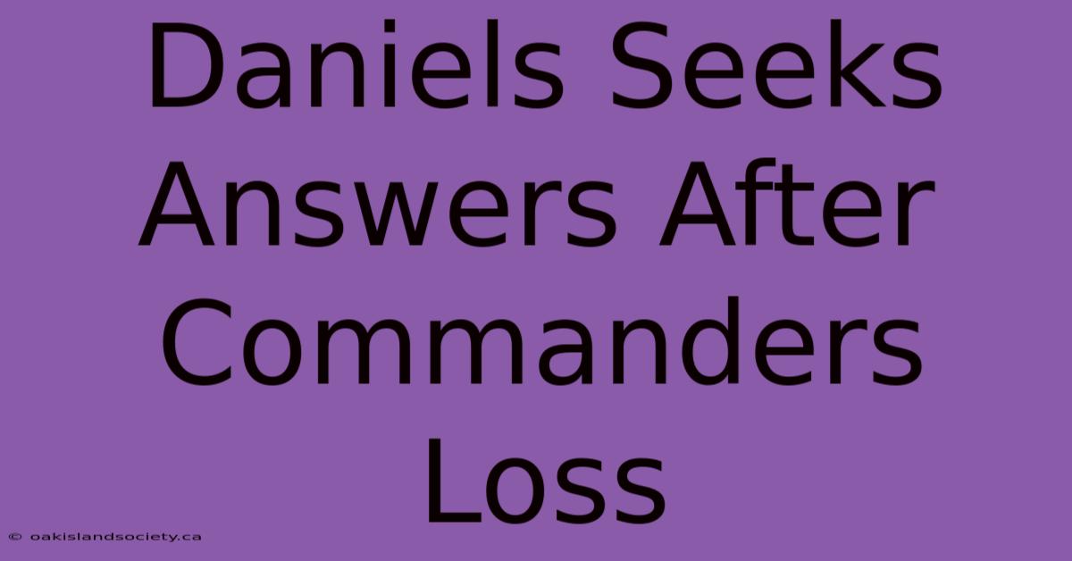 Daniels Seeks Answers After Commanders Loss 