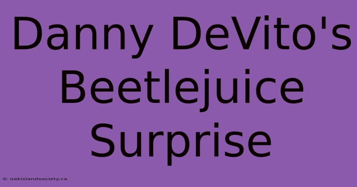 Danny DeVito's Beetlejuice Surprise