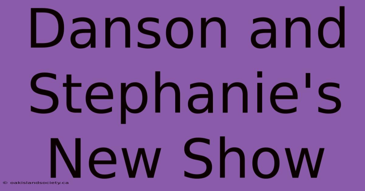 Danson And Stephanie's New Show