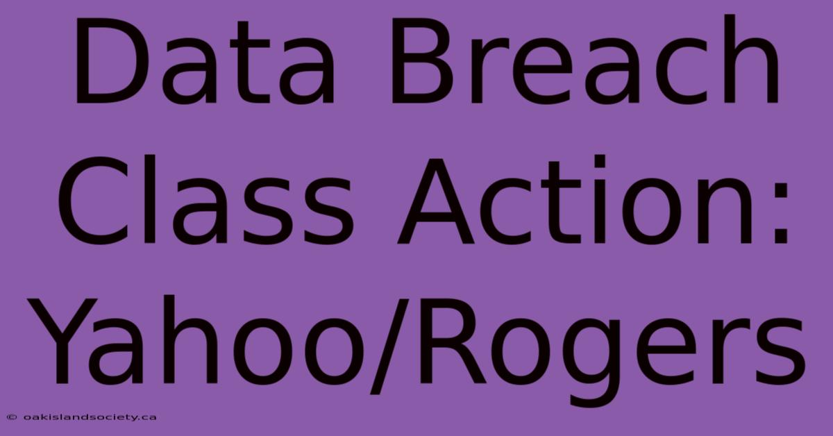 Data Breach Class Action: Yahoo/Rogers