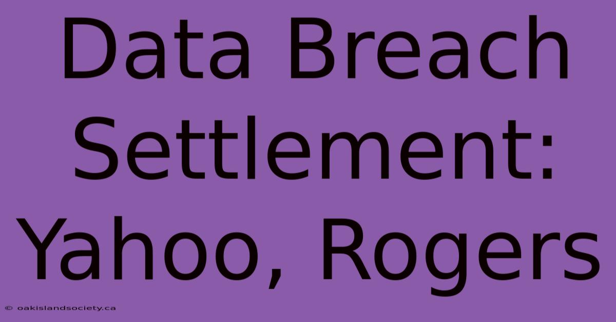 Data Breach Settlement: Yahoo, Rogers