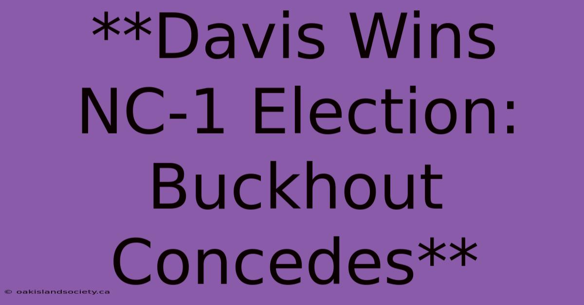 **Davis Wins NC-1 Election: Buckhout Concedes**