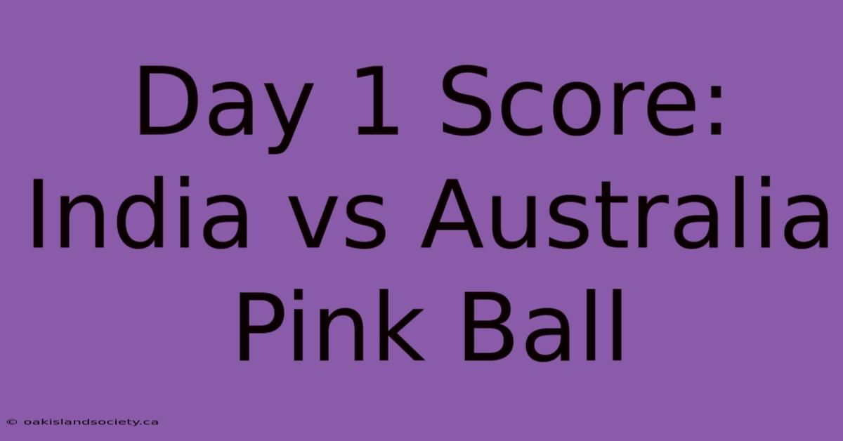 Day 1 Score: India Vs Australia Pink Ball