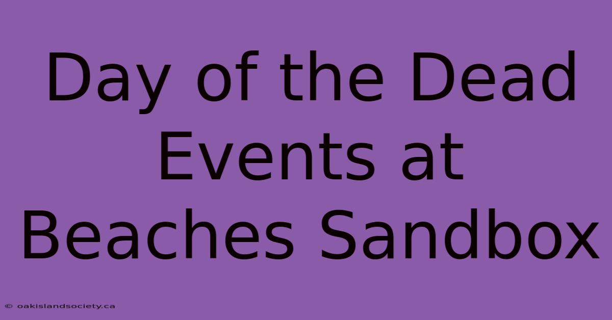 Day Of The Dead Events At Beaches Sandbox