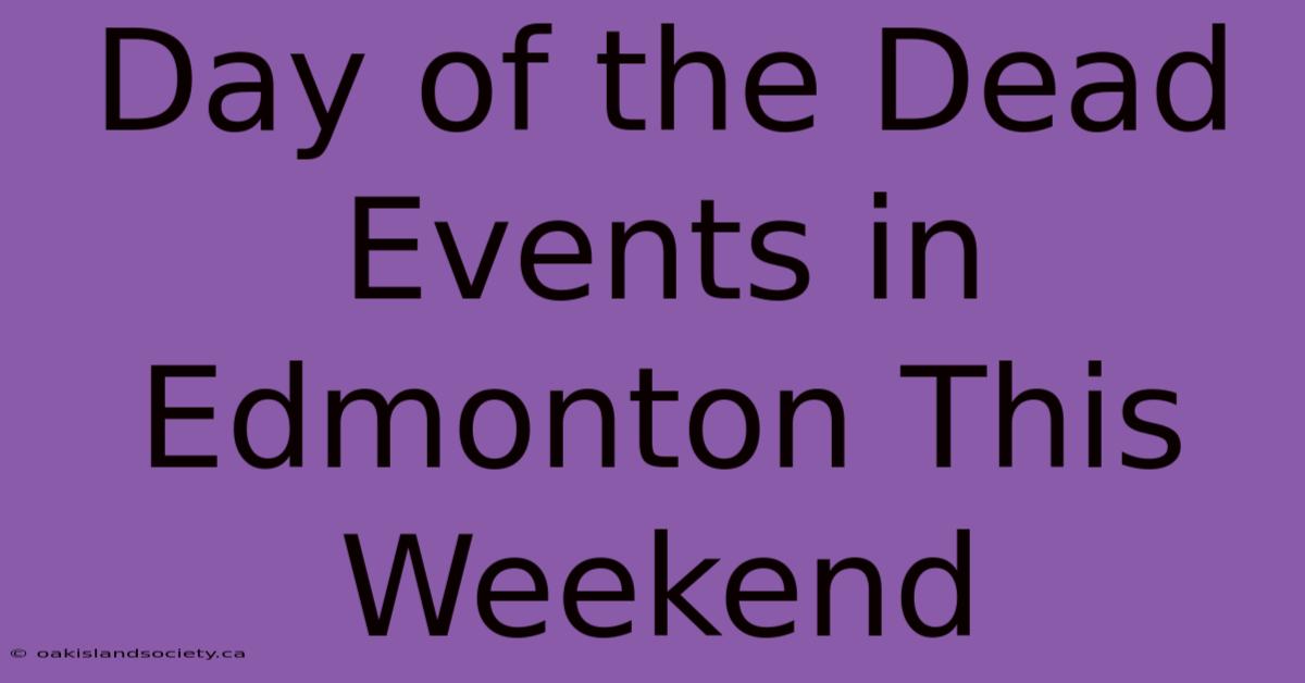 Day Of The Dead Events In Edmonton This Weekend