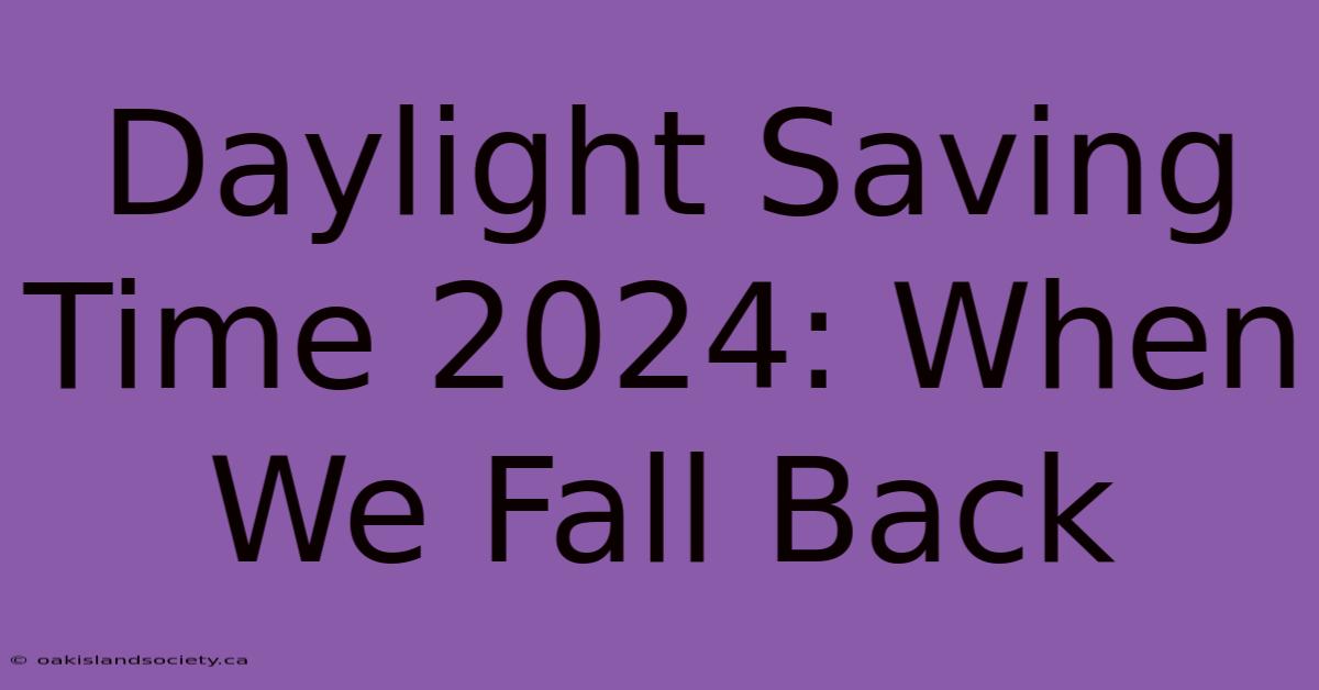 Daylight Saving Time 2024: When We Fall Back