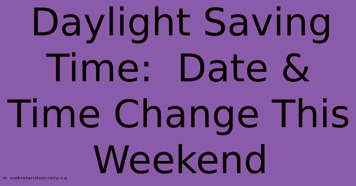 Daylight Saving Time:  Date & Time Change This Weekend 