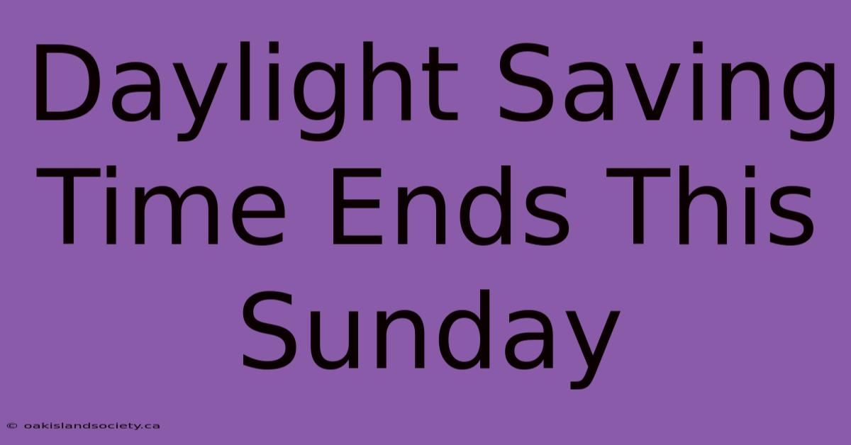 Daylight Saving Time Ends This Sunday