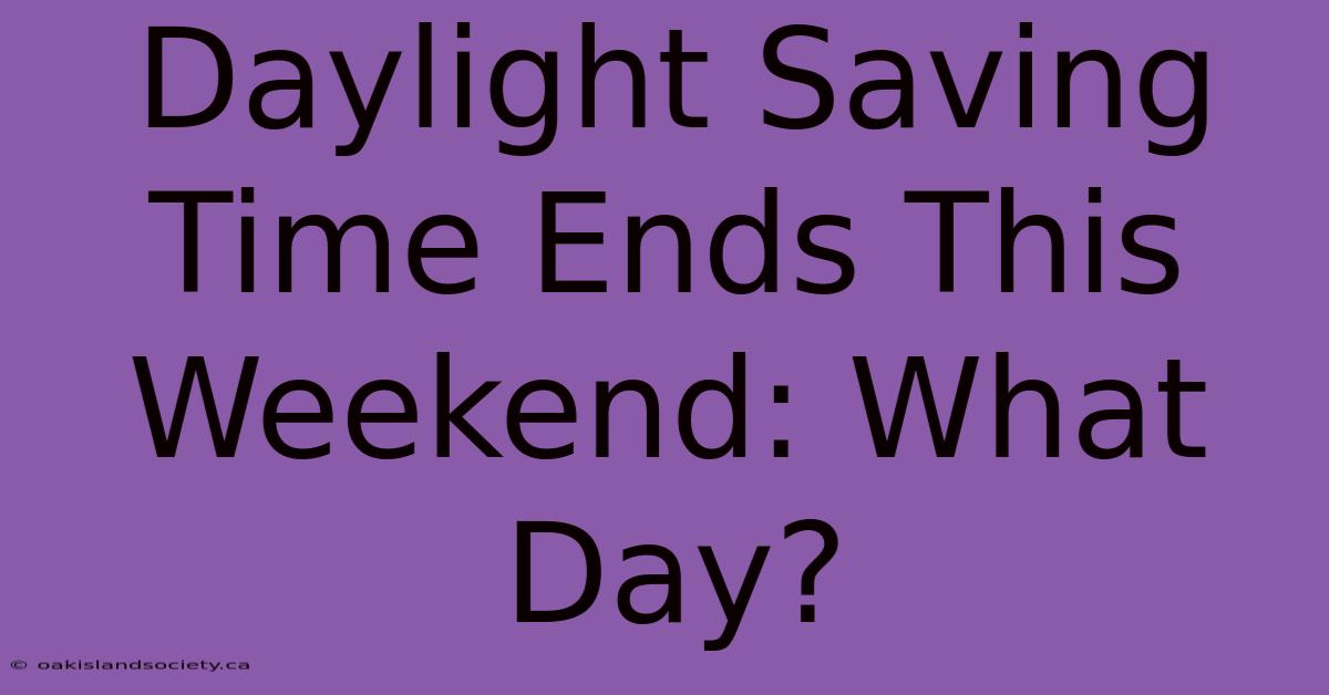 Daylight Saving Time Ends This Weekend: What Day?