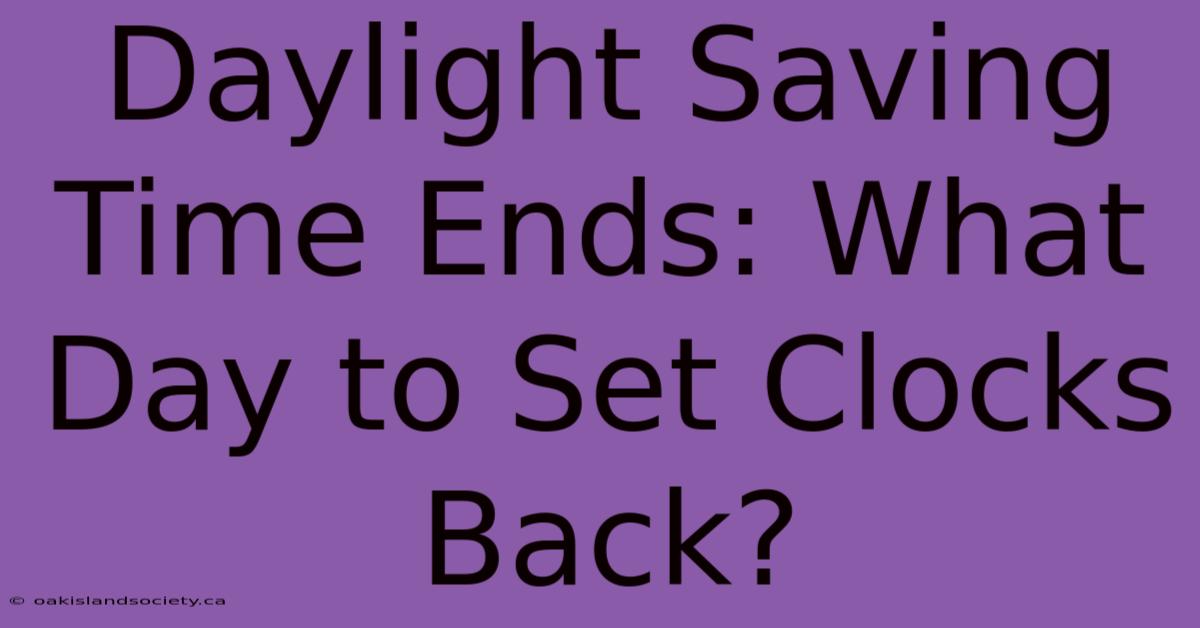 Daylight Saving Time Ends: What Day To Set Clocks Back?