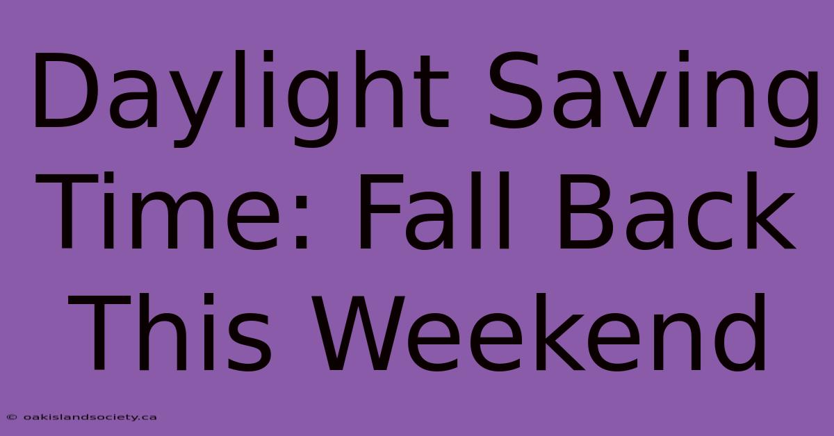 Daylight Saving Time: Fall Back This Weekend