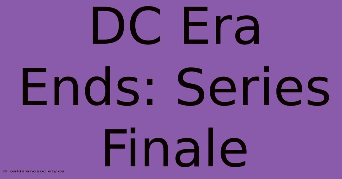 DC Era Ends: Series Finale