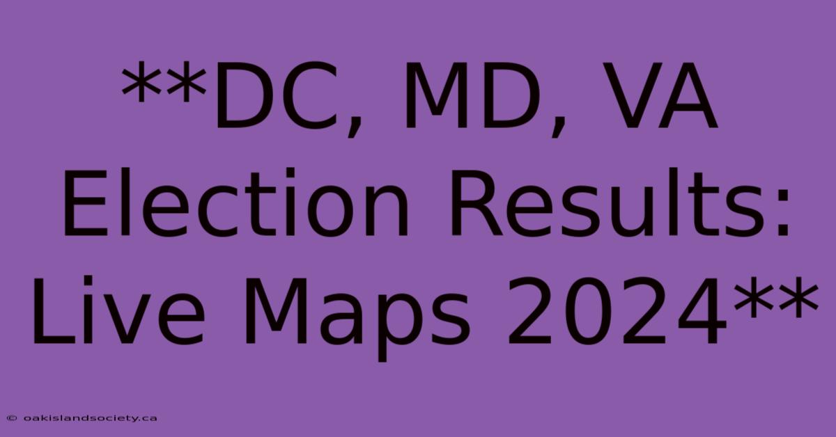 **DC, MD, VA Election Results: Live Maps 2024** 