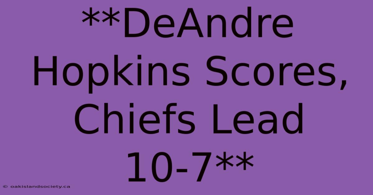 **DeAndre Hopkins Scores, Chiefs Lead 10-7**