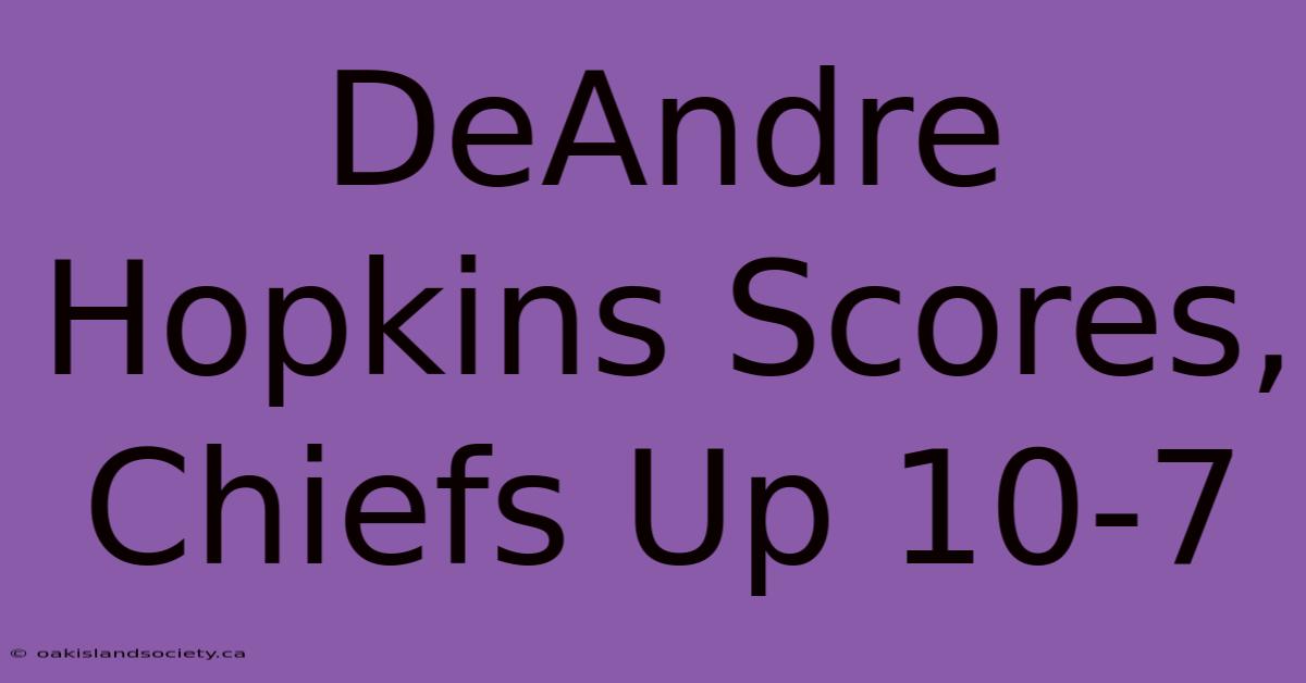 DeAndre Hopkins Scores, Chiefs Up 10-7