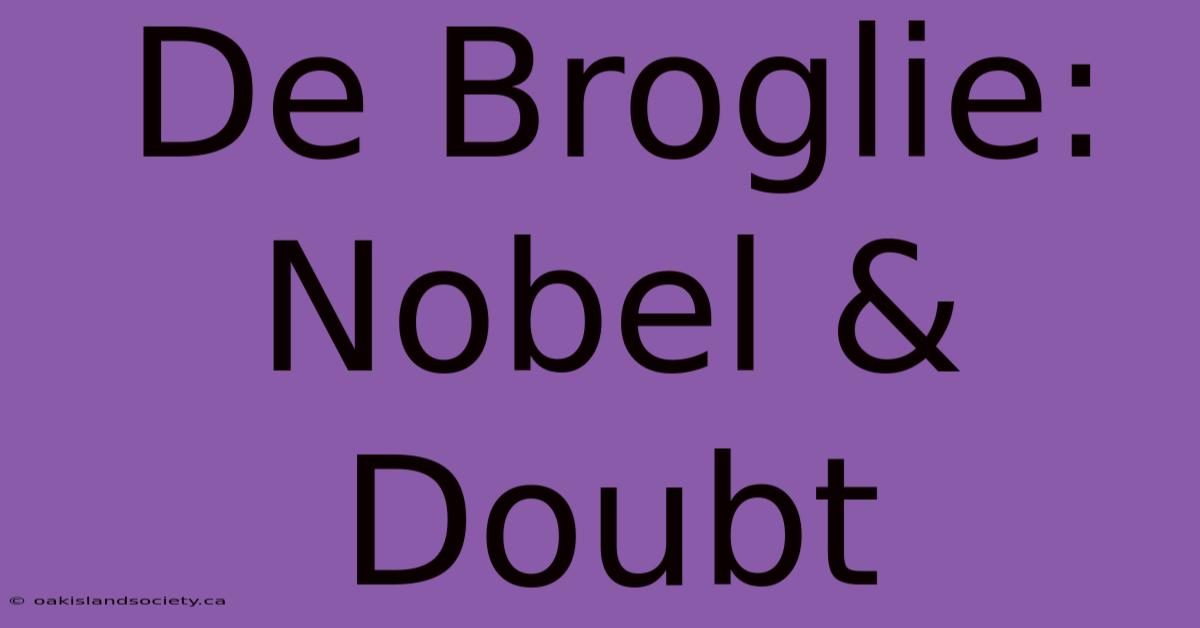 De Broglie: Nobel & Doubt