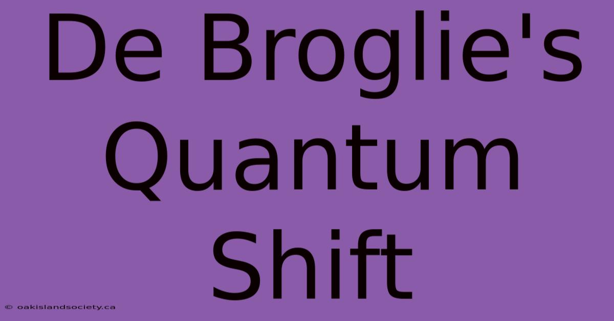 De Broglie's Quantum Shift