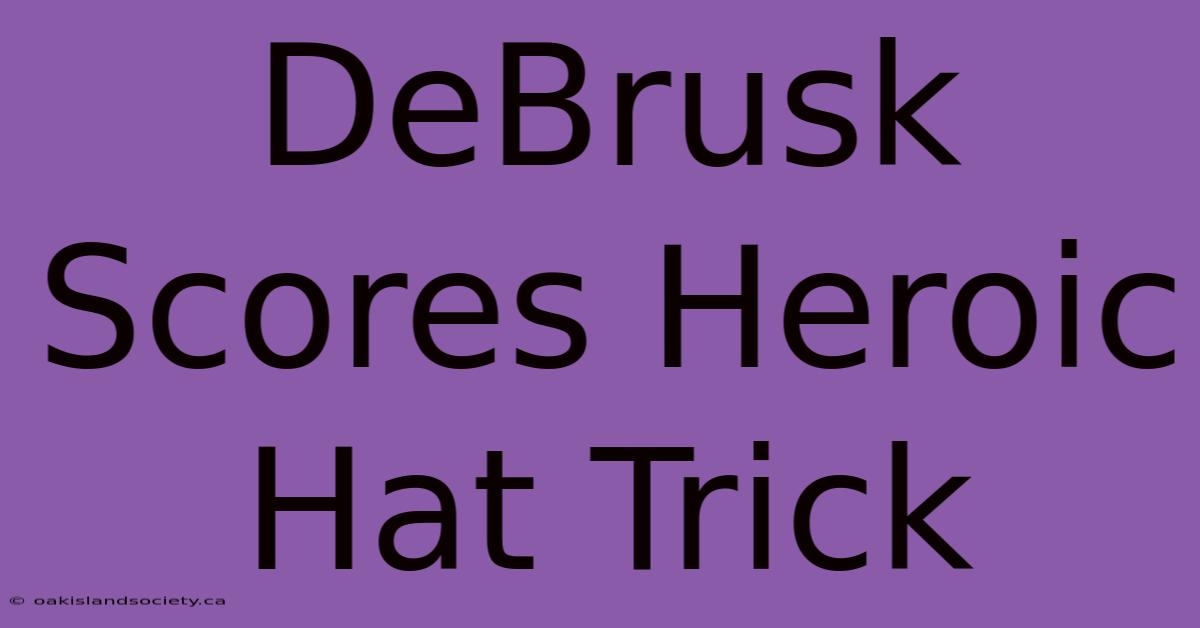 DeBrusk Scores Heroic Hat Trick