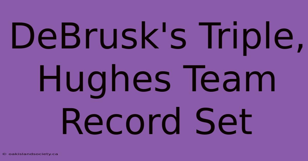 DeBrusk's Triple, Hughes Team Record Set