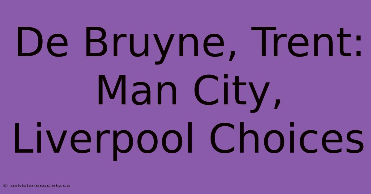 De Bruyne, Trent: Man City, Liverpool Choices