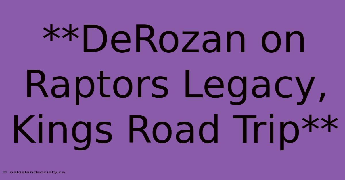 **DeRozan On Raptors Legacy, Kings Road Trip**