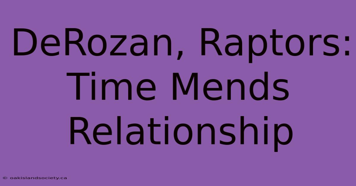 DeRozan, Raptors: Time Mends Relationship