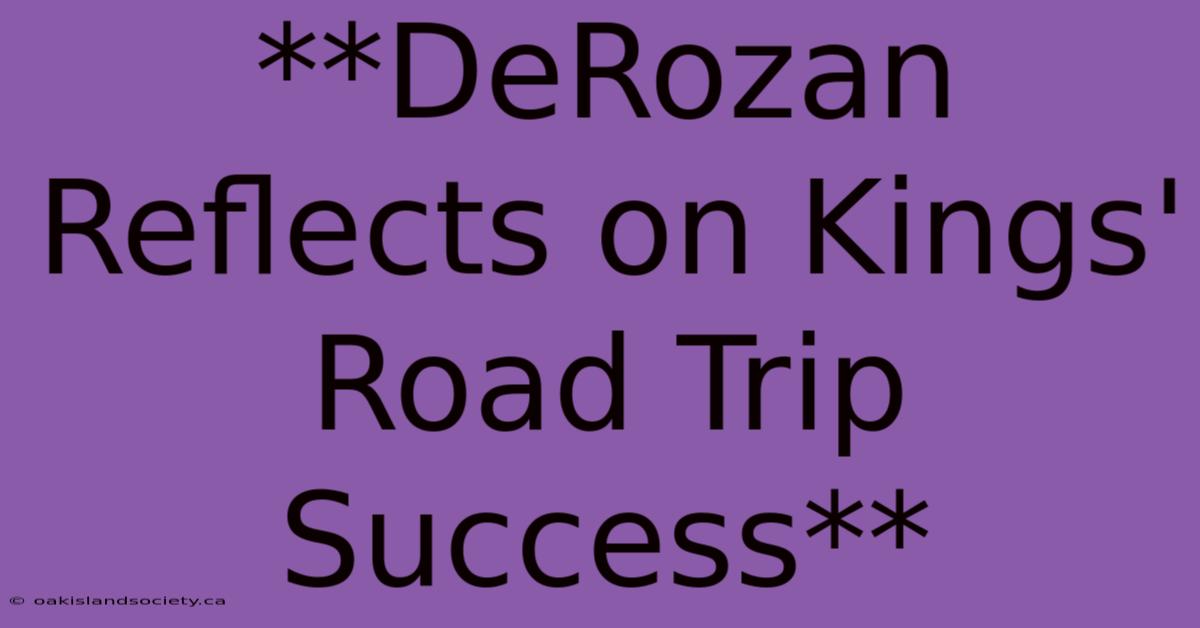 **DeRozan Reflects On Kings' Road Trip Success**