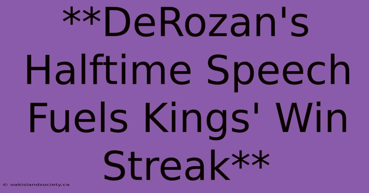 **DeRozan's Halftime Speech Fuels Kings' Win Streak** 