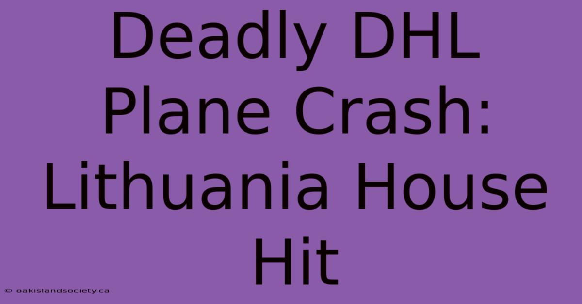 Deadly DHL Plane Crash: Lithuania House Hit