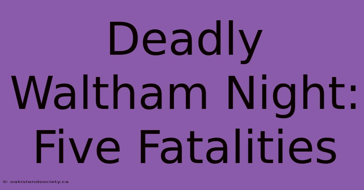 Deadly Waltham Night: Five Fatalities