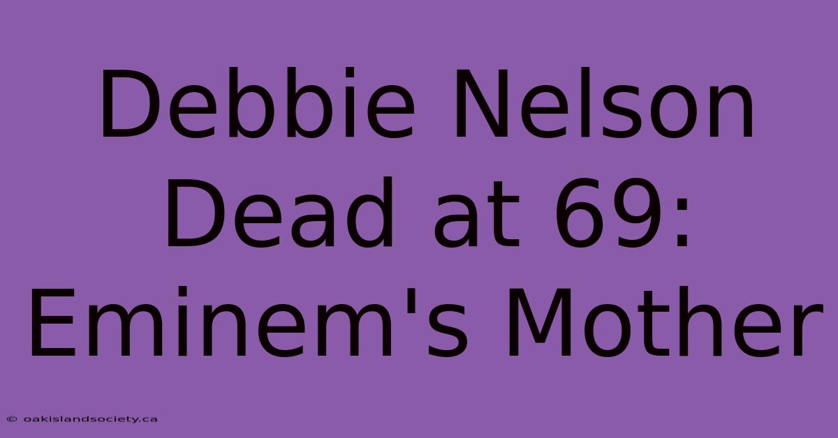 Debbie Nelson Dead At 69: Eminem's Mother