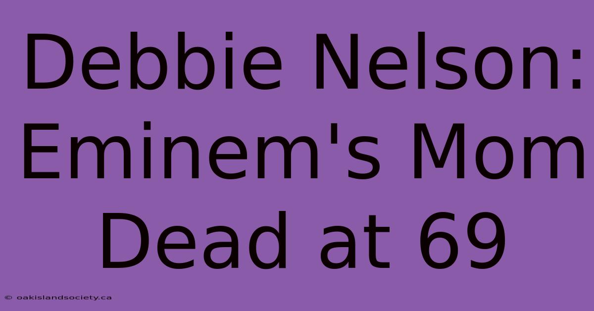 Debbie Nelson: Eminem's Mom Dead At 69