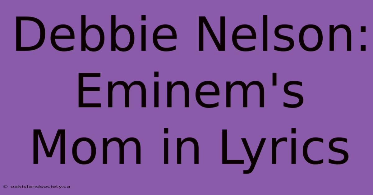 Debbie Nelson: Eminem's Mom In Lyrics