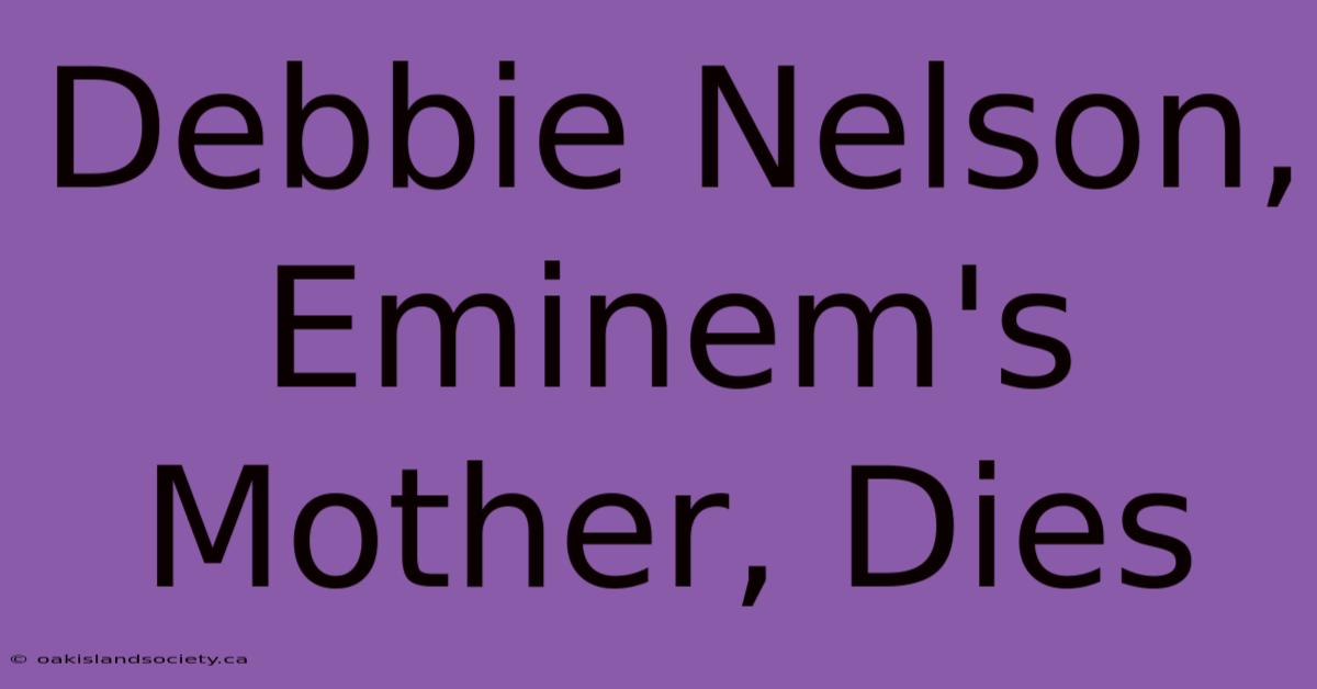 Debbie Nelson, Eminem's Mother, Dies