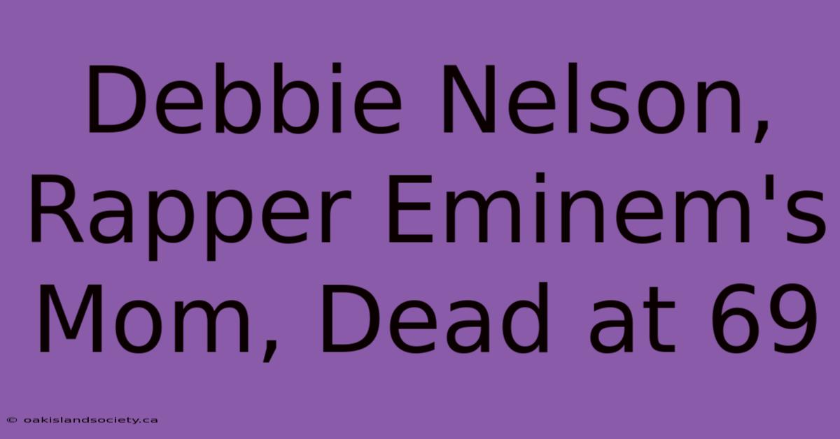 Debbie Nelson, Rapper Eminem's Mom, Dead At 69