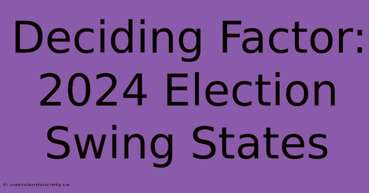 Deciding Factor: 2024 Election Swing States