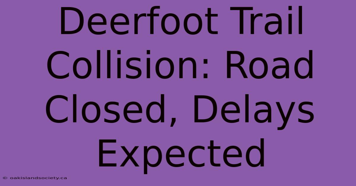 Deerfoot Trail Collision: Road Closed, Delays Expected 