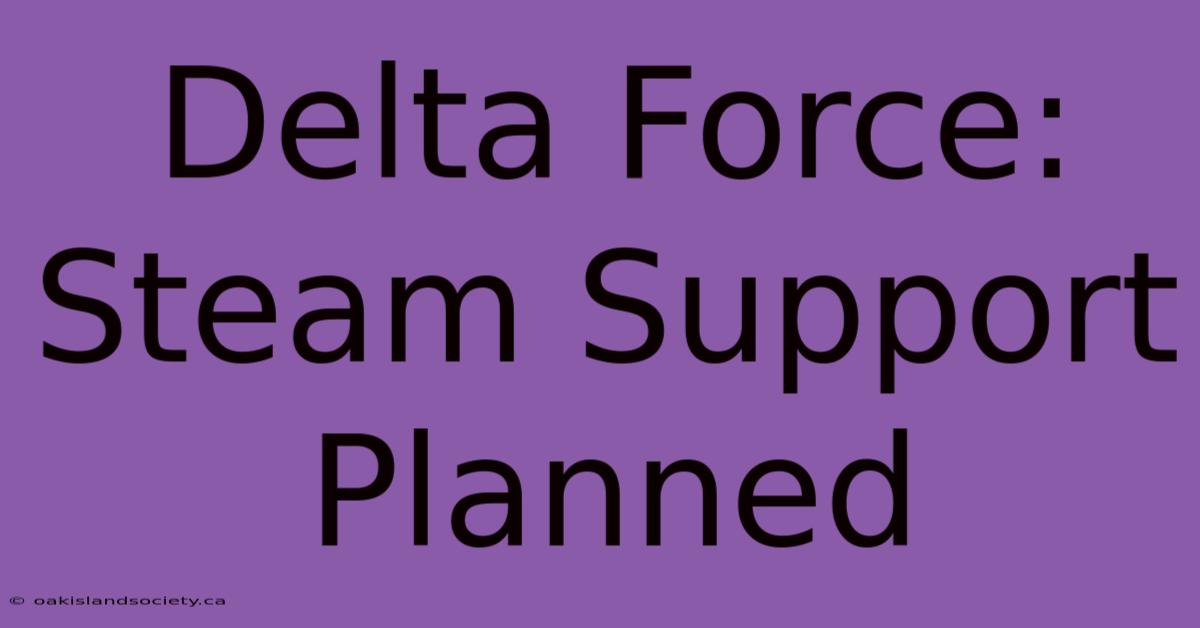 Delta Force: Steam Support Planned