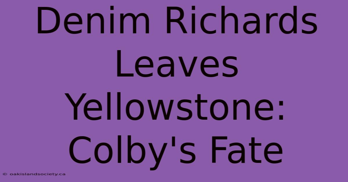 Denim Richards Leaves Yellowstone: Colby's Fate