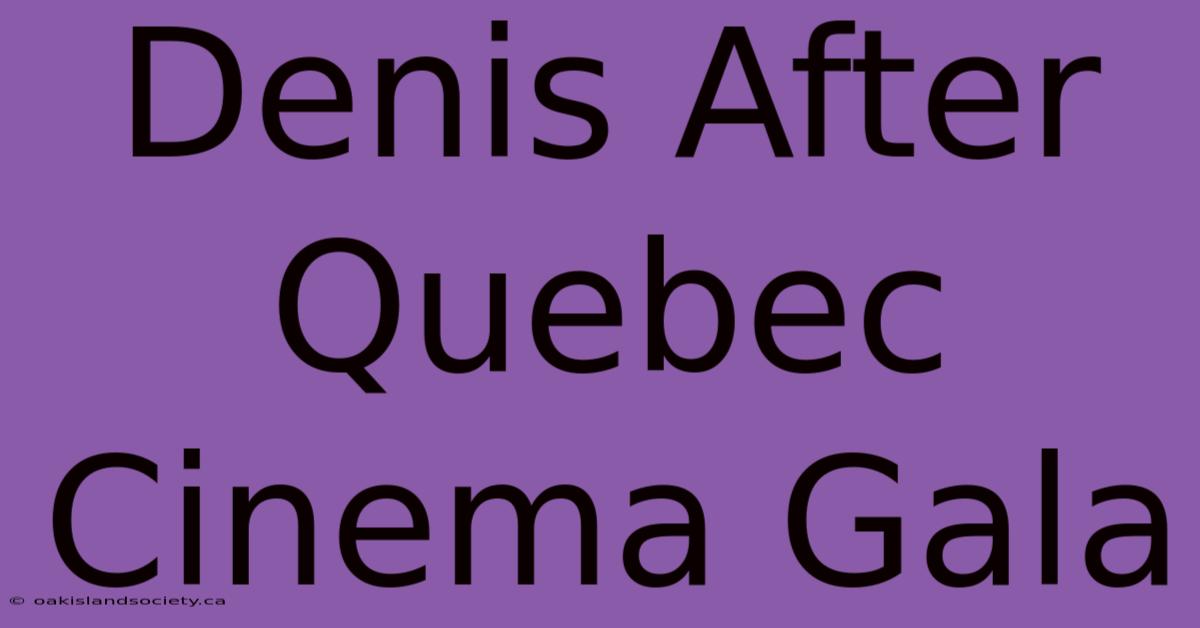 Denis After Quebec Cinema Gala