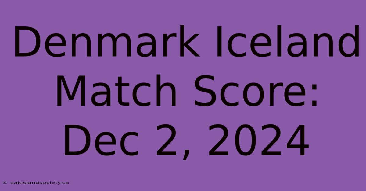 Denmark Iceland Match Score: Dec 2, 2024