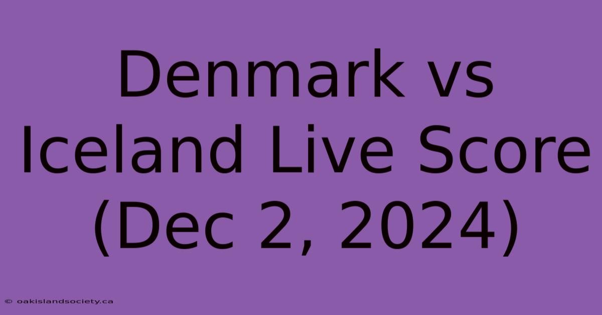 Denmark Vs Iceland Live Score (Dec 2, 2024)