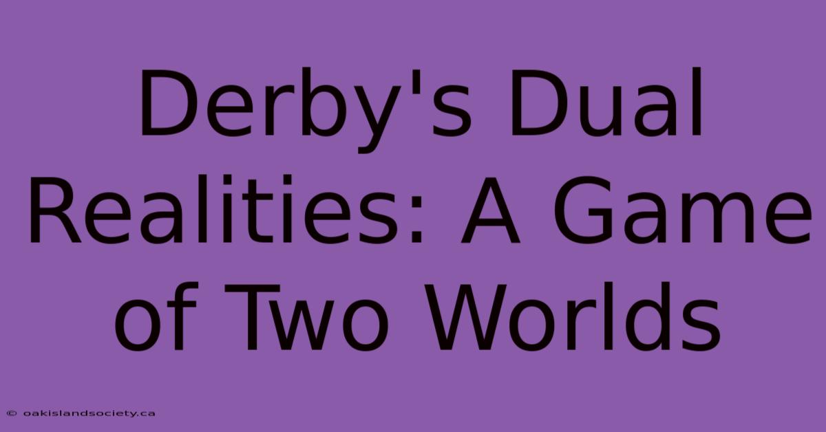 Derby's Dual Realities: A Game Of Two Worlds