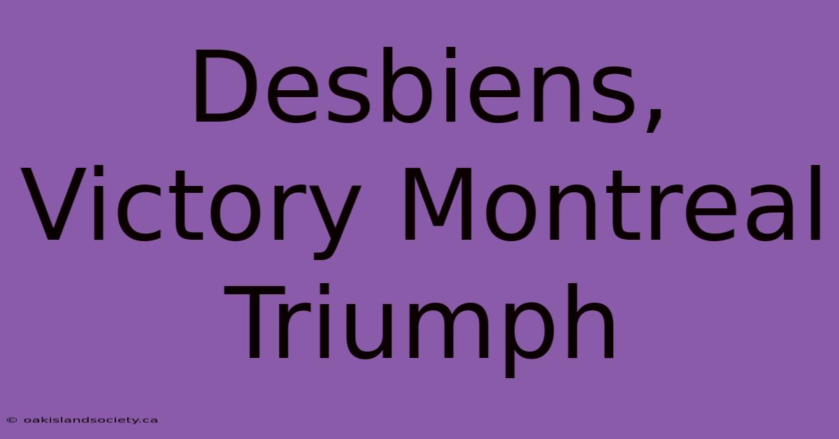 Desbiens, Victory Montreal Triumph