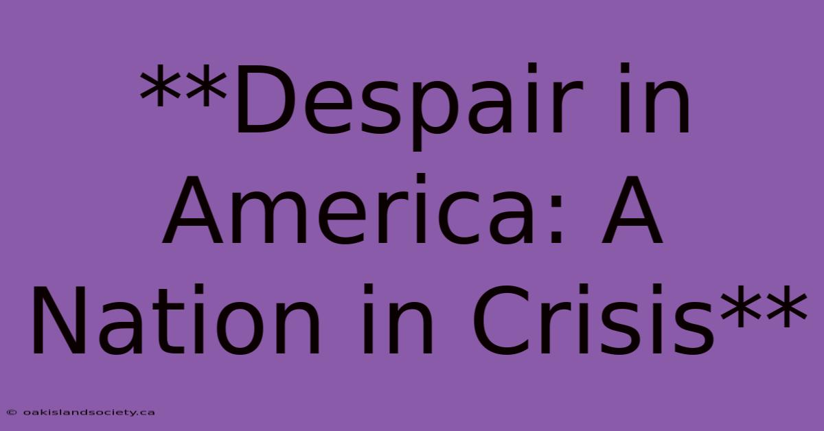 **Despair In America: A Nation In Crisis**