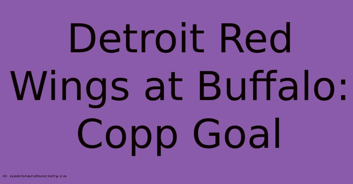 Detroit Red Wings At Buffalo: Copp Goal