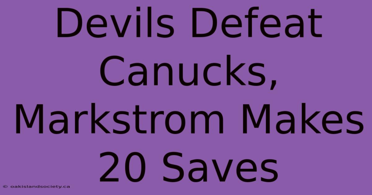 Devils Defeat Canucks, Markstrom Makes 20 Saves 