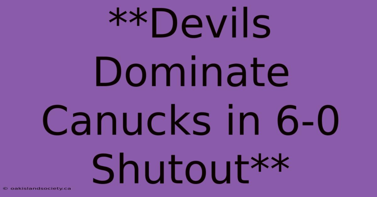 **Devils Dominate Canucks In 6-0 Shutout**