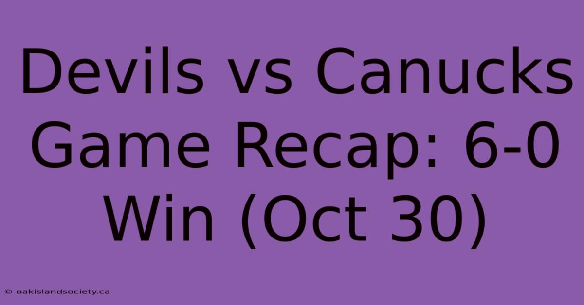 Devils Vs Canucks Game Recap: 6-0 Win (Oct 30) 